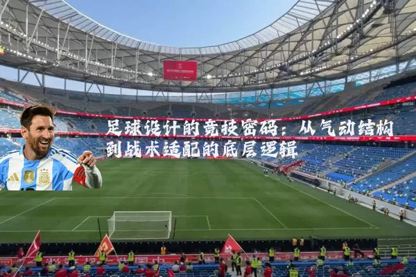 足球设计的竞技密码:从气动结构到战术适配的底层逻辑