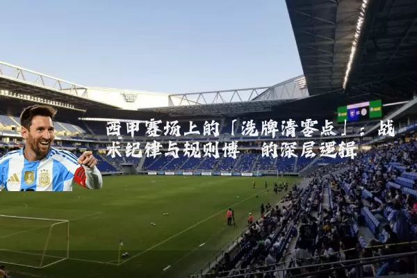 西甲赛场上的「洗牌清零点」:战术纪律与规则博弈的深层逻辑