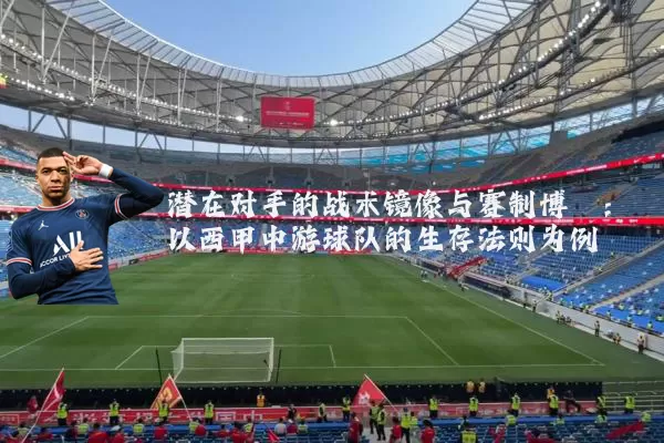 潜在对手的战术镜像与赛制博弈:以西甲中游球队的生存法则为例