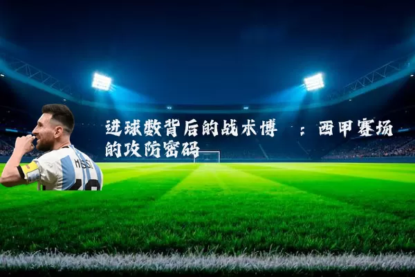 进球数背后的战术博弈:西甲赛场的攻防密码