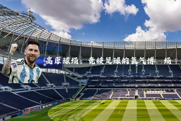 高原球场:竞技足球的氧气博弈场