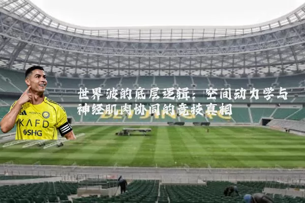 世界波的底层逻辑:空间动力学与神经肌肉协同的竞技真相
