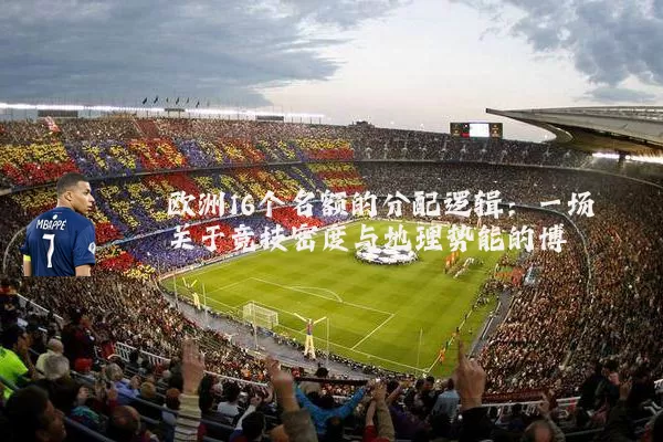 欧洲16个名额的分配逻辑：一场关于竞技密度与地理势能的博弈