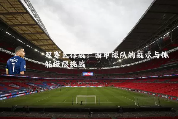 双赛区作战:西甲球队的战术与体能极限挑战