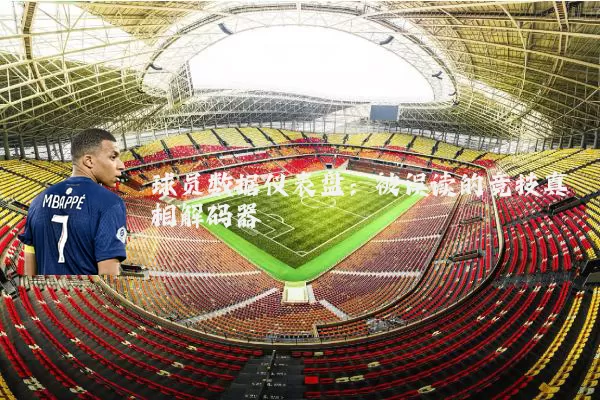 球员数据仪表盘:被误读的竞技真相解码器