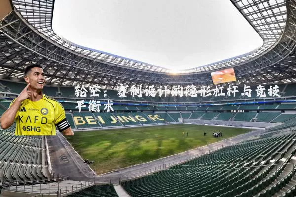 轮空：赛制设计的隐形杠杆与竞技平衡术