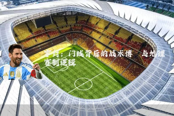 零封:门线背后的战术博弈与地理赛制逻辑